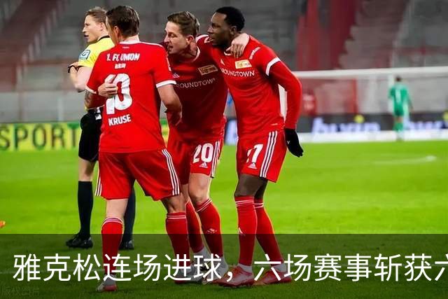 雅克松连场进球，六场赛事斩获六球